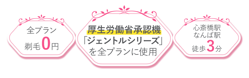 全プラン剃毛0円 厚生労働省承認機「ジェントルレーズプロ」を全プランに使用 心斎橋駅徒歩3分