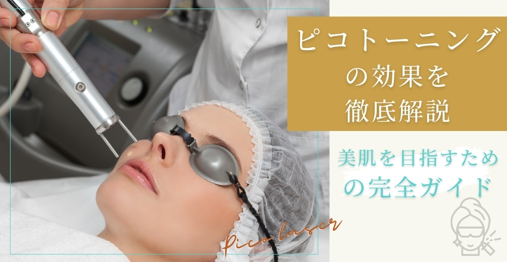 ピコトーニングの効果を徹底解説!美肌を目指すための完全ガイド