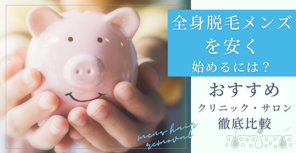 全身脱毛メンズを安く始めるには？おすすめクリニック・サロン徹底比較