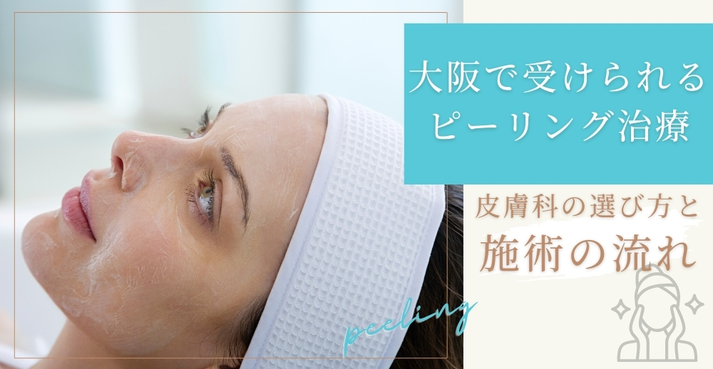 大阪で受けられるピーリング治療：皮膚科の選び方と施術の流れ