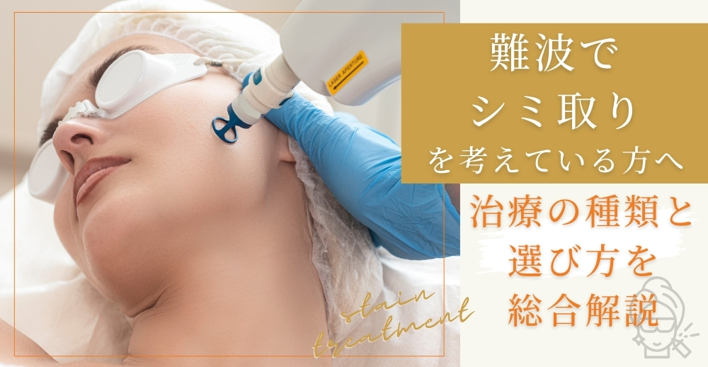 難波でシミ取りを考えている方へ：治療の種類と選び方を総合解説