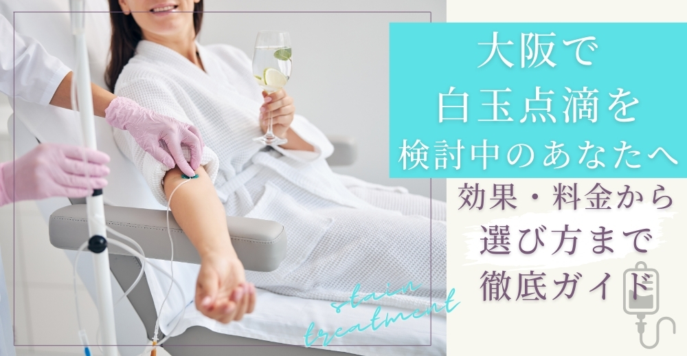 大阪で白玉点滴を検討中のあなたへ：効果・料金から選び方まで徹底ガイド